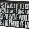 Primitives By Kathy I Wish I Were A Little Kid So I Could Take A Long Nap And Everyone Would Just Be Proud Of Me Box Sign