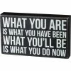 Primitives By Kathy What You Are Is What You Have Been - What You'll Be Is What You Do Now Box Sign