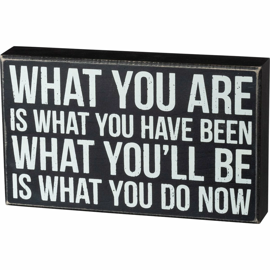 Deals ๐ Primitives By Kathy What You Are Is What You Have Been - What You'll Be Is What You Do Now Box Sign ๐คฉ 3 Primitives By Kathy What You Are Is What You Have Been - What You'll Be Is What You Do Now Box Sign