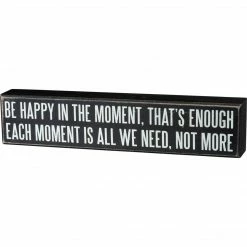Primitives By Kathy Box Signs Be Happy In The Moment, That's Enough - Each Moment Is All We Need, Not More Box Sign