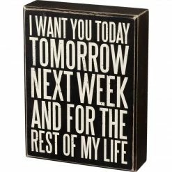 Primitives By Kathy I Want You Today Tomorrow Next Week And For The Rest Of My Life Box Sign