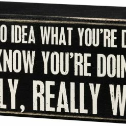 Primitives By Kathy I Have No Idea What You're Doing But I Know You're Doing It Really, Really Well Box Sign Box Signs