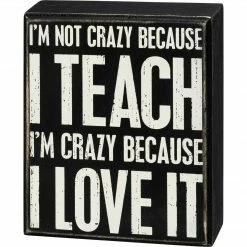 Primitives By Kathy I'm Not Crazy Because I Teach I'm Crazy Because I Love It Box Sign Box Signs