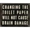 Primitives By Kathy Changing The Toilet Paper Will Not Cause Brain Damage Box Sign Box Signs