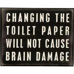 Primitives By Kathy Changing The Toilet Paper Will Not Cause Brain Damage Box Sign Box Signs
