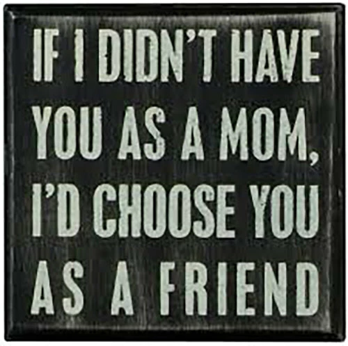 Primitives By Kathy If I Didn't Have You As A Mom, I'd Choose You As A Friend Box Sign Sale!