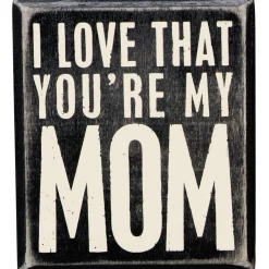 Primitives By Kathy Box Signs I Love That You're My Mom Box Sign