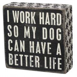 Primitives By Kathy I Work Hard So My Dog Can Have A Better Life Box Sign