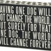 Primitives By Kathy Saving One Dog Will Not Change The World - But Surely For That One Dog, The World Will Change Forever ~ Box Sign