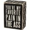 Primitives By Kathy Box Signs You're My Favorite Pain In The Ass Box Sign