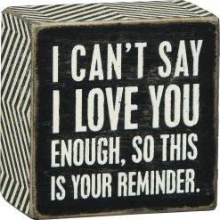 Primitives By Kathy Box Signs I Can't Say I Love You Enough, So This Is Your Reminder Box Sign
