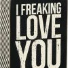Primitives By Kathy I Freaking Love You Box Sign Box Signs