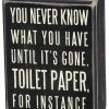 Primitives By Kathy Box Signs You Never Know What You Have Until It's Gone. Toilet Paper, For Instance Box Sign