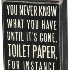 Primitives By Kathy Box Signs You Never Know What You Have Until It's Gone. Toilet Paper, For Instance Box Sign