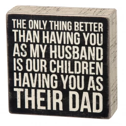 Primitives By Kathy The Only Thing Better Than Having You As My Husband Is Our Children Having You As Their Dad Box Sign