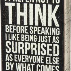 Primitives By Kathy Box Signs I Prefer Not To Think Before Speaking - I Like Being Just As Surprised As Everyone Else By What Comes Out Of My Mouth Box Sign
