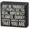 Primitives By Kathy Just Be Yourself - Let People See The Real, Imperfect, Flawed, Quirky, Beautiful, Magical Person That You Are Box Sign Box Signs