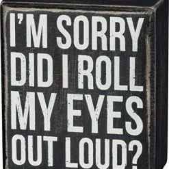 Primitives By Kathy I'm Sorry - Did I Roll My Eyes Out Loud? Box Sign Box Signs