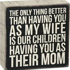 Primitives By Kathy The Only Thing Better Than Having You As My Wife Is Our Children Having You As Their Mom Box Sign