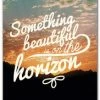 Discontinued Something Beautiful Is On The Horizon - Art Print