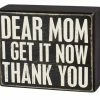Primitives By Kathy Box Signs Dear Mom I Get It Now Thank You Box Sign
