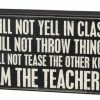 Primitives By Kathy I Will Not Yell In Class, I Will Not Throw Things, I Will Not Tease The Other Kids, I Am The Teacher Box Sign
