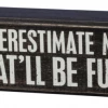 Primitives By Kathy Underestimate Me - That'll Be Fun Box Sign
